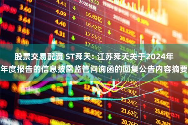 股票交易配资 ST舜天: 江苏舜天关于2024年年度报告的信息披露监管问询函的回复公告内容摘要